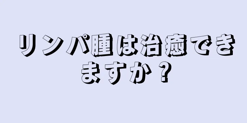 リンパ腫は治癒できますか？