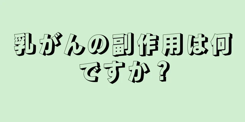 乳がんの副作用は何ですか？