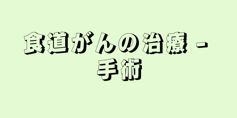 食道がんの治療 - 手術