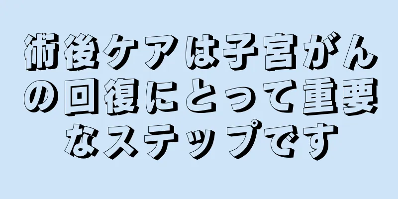 術後ケアは子宮がんの回復にとって重要なステップです