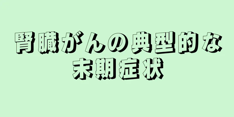 腎臓がんの典型的な末期症状