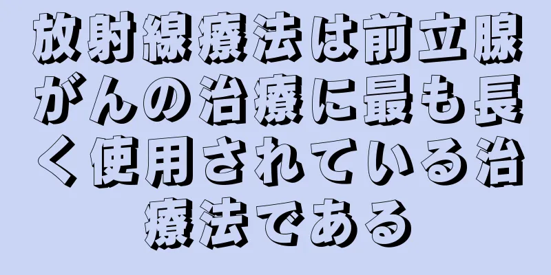 放射線療法は前立腺がんの治療に最も長く使用されている治療法である