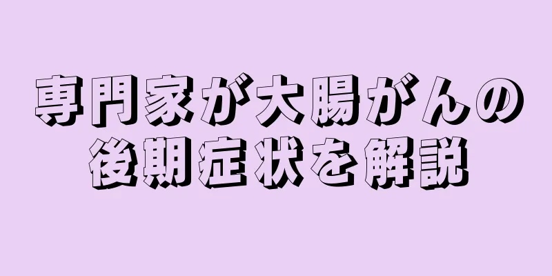 専門家が大腸がんの後期症状を解説