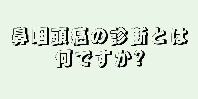 鼻咽頭癌の診断とは何ですか?