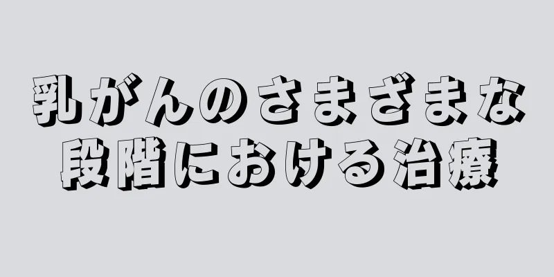 乳がんのさまざまな段階における治療