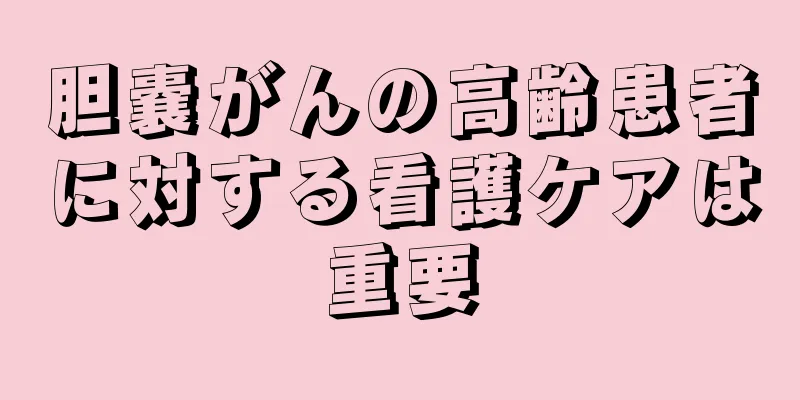 胆嚢がんの高齢患者に対する看護ケアは重要