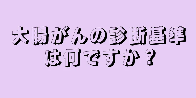 大腸がんの診断基準は何ですか？