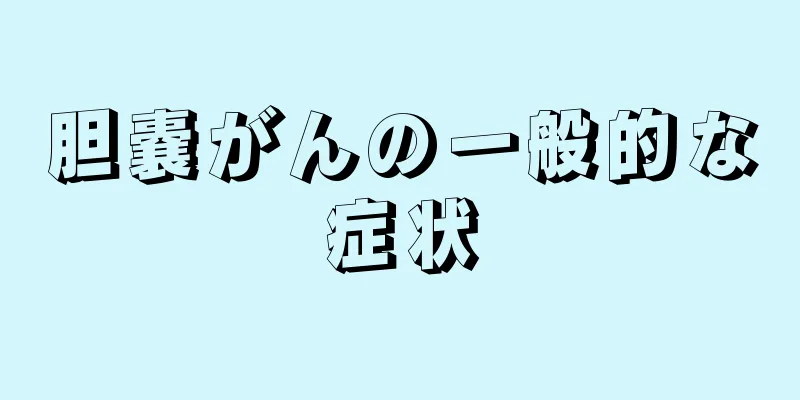 胆嚢がんの一般的な症状