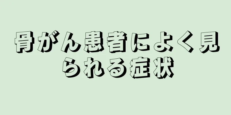 骨がん患者によく見られる症状