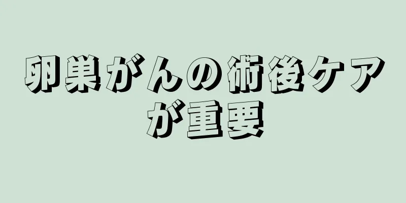 卵巣がんの術後ケアが重要
