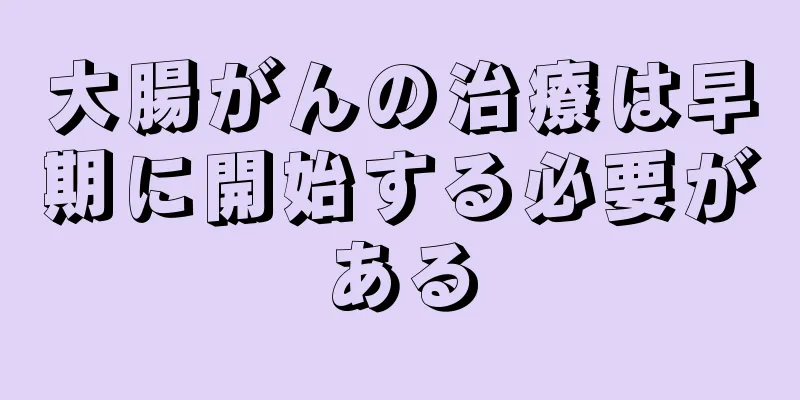 大腸がんの治療は早期に開始する必要がある