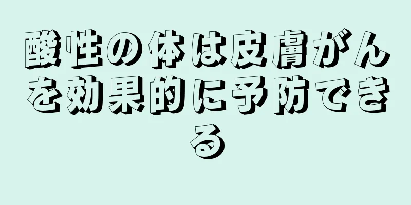 酸性の体は皮膚がんを効果的に予防できる