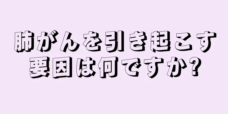 肺がんを引き起こす要因は何ですか?