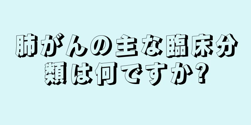肺がんの主な臨床分類は何ですか?