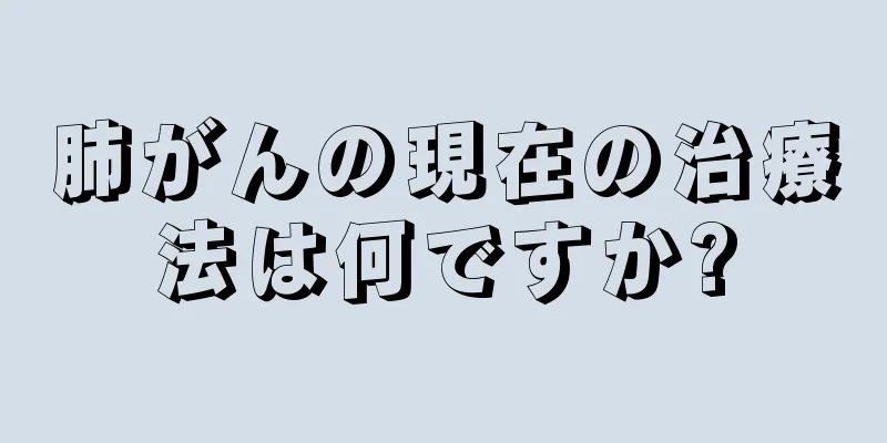 肺がんの現在の治療法は何ですか?