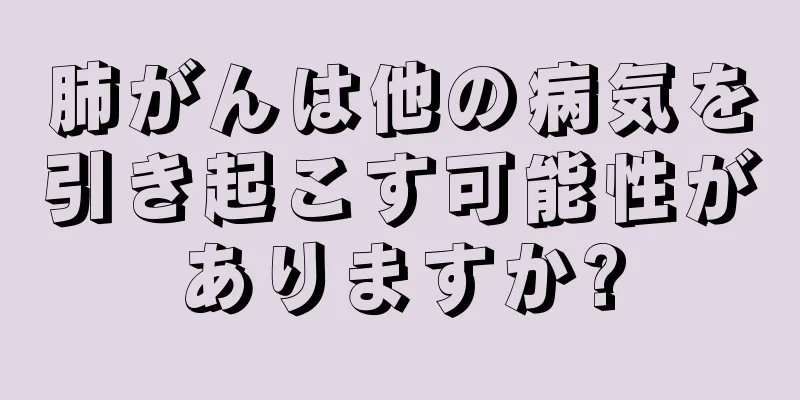 肺がんは他の病気を引き起こす可能性がありますか?