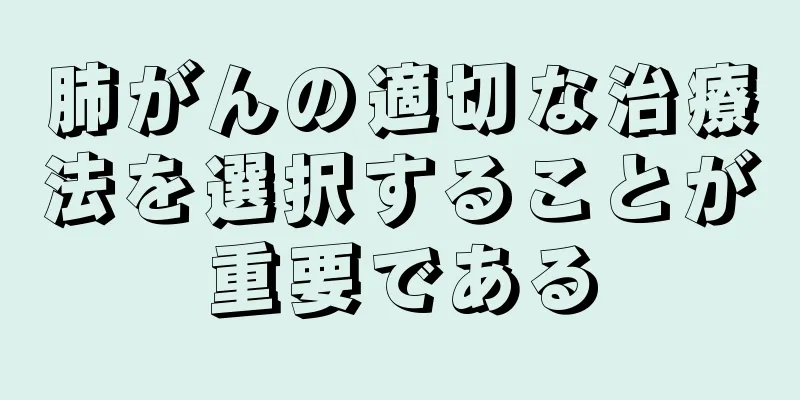 肺がんの適切な治療法を選択することが重要である
