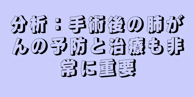分析：手術後の肺がんの予防と治療も非常に重要