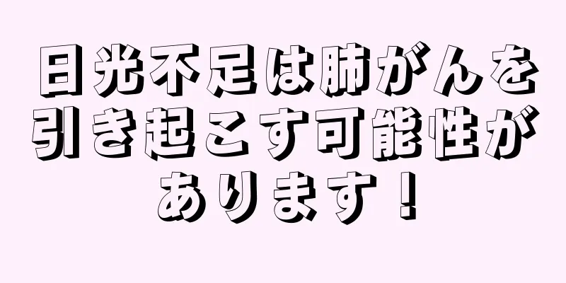日光不足は肺がんを引き起こす可能性があります！