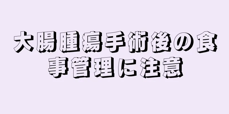 大腸腫瘍手術後の食事管理に注意