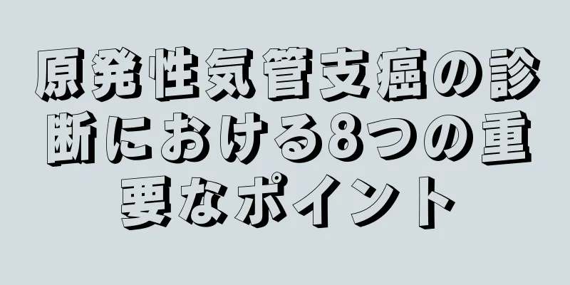 原発性気管支癌の診断における8つの重要なポイント