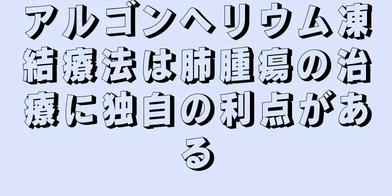 アルゴンヘリウム凍結療法は肺腫瘍の治療に独自の利点がある
