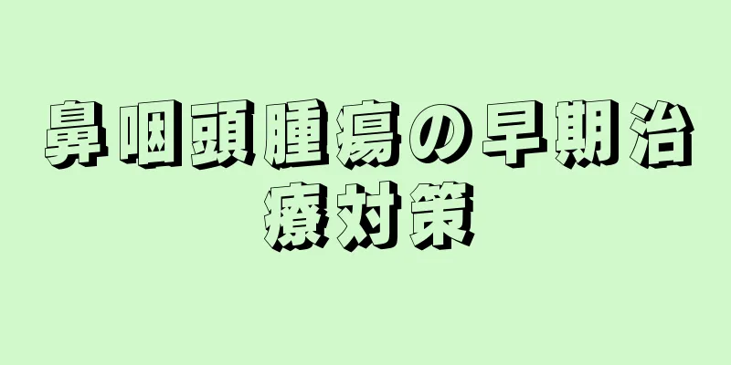 鼻咽頭腫瘍の早期治療対策