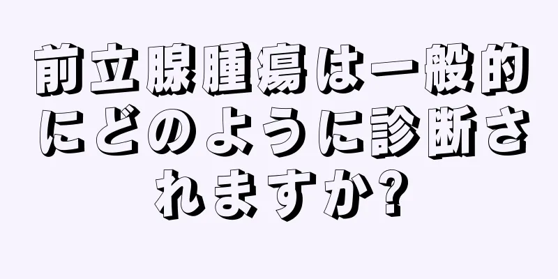 前立腺腫瘍は一般的にどのように診断されますか?