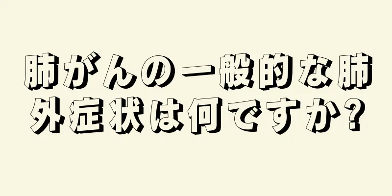 肺がんの一般的な肺外症状は何ですか?