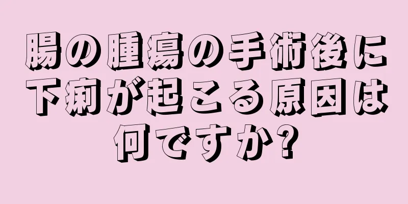 腸の腫瘍の手術後に下痢が起こる原因は何ですか?