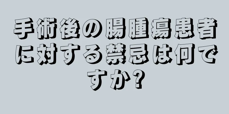 手術後の腸腫瘍患者に対する禁忌は何ですか?