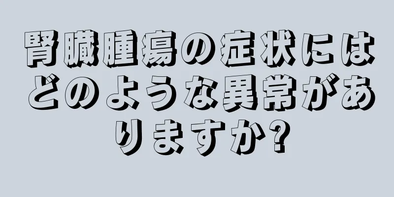 腎臓腫瘍の症状にはどのような異常がありますか?