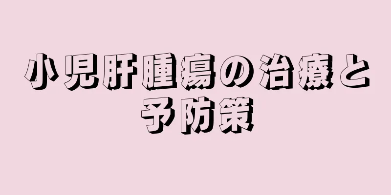 小児肝腫瘍の治療と予防策