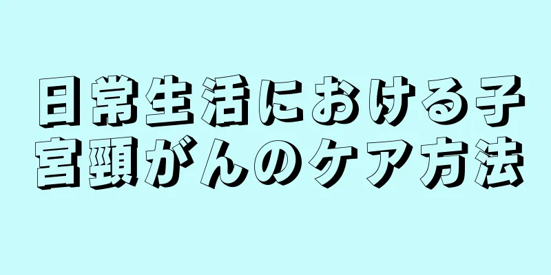 日常生活における子宮頸がんのケア方法