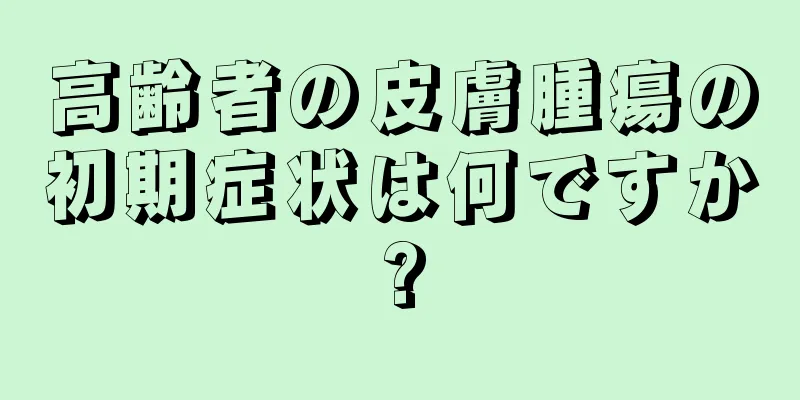 高齢者の皮膚腫瘍の初期症状は何ですか?