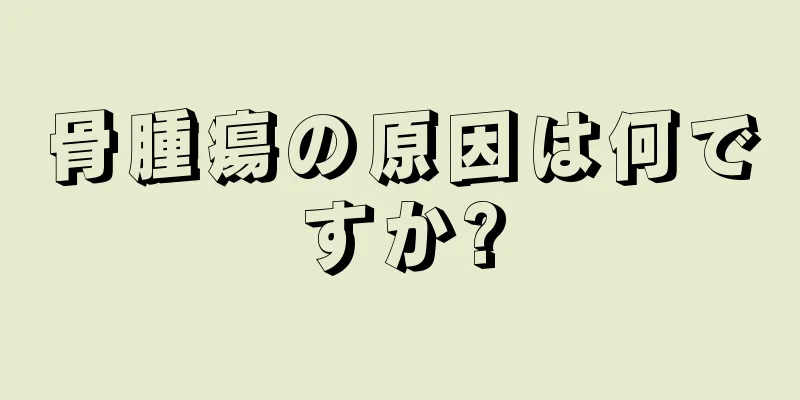 骨腫瘍の原因は何ですか?