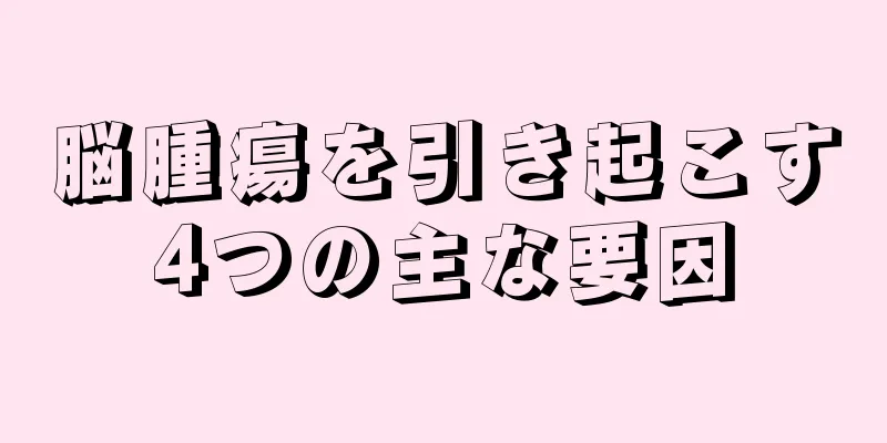 脳腫瘍を引き起こす4つの主な要因