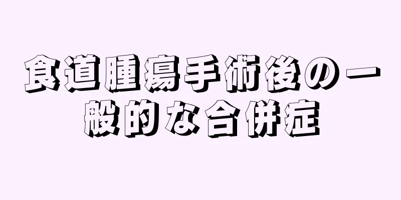 食道腫瘍手術後の一般的な合併症