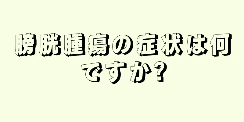 膀胱腫瘍の症状は何ですか?