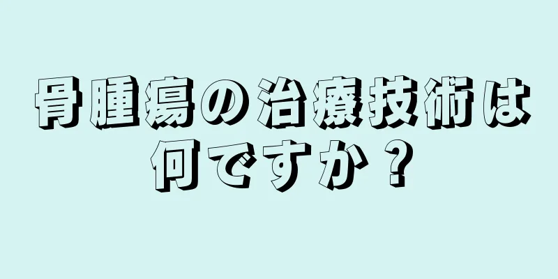 骨腫瘍の治療技術は何ですか？