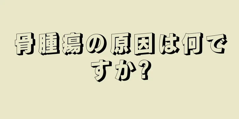 骨腫瘍の原因は何ですか?