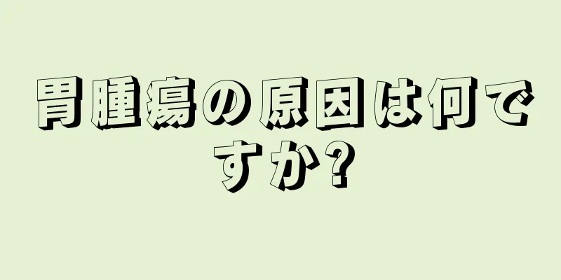 胃腫瘍の原因は何ですか?