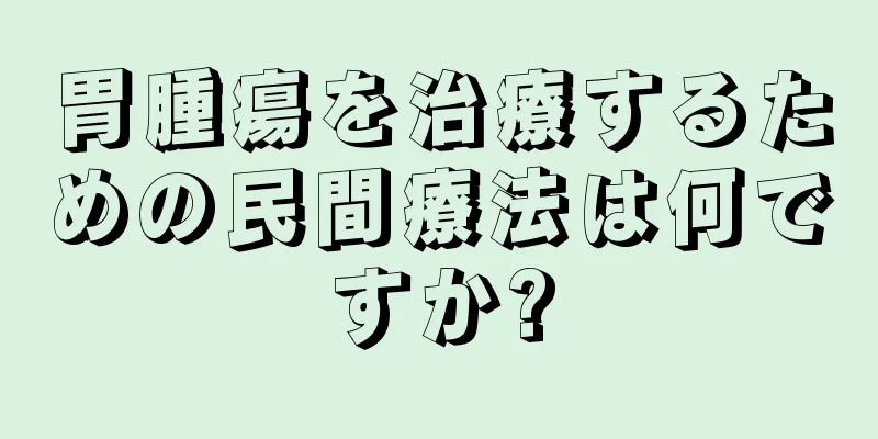 胃腫瘍を治療するための民間療法は何ですか?
