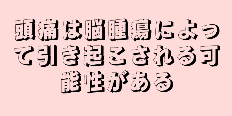 頭痛は脳腫瘍によって引き起こされる可能性がある