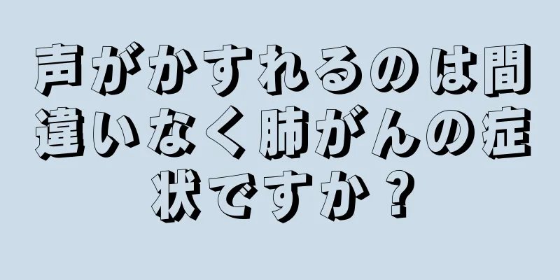 声がかすれるのは間違いなく肺がんの症状ですか？
