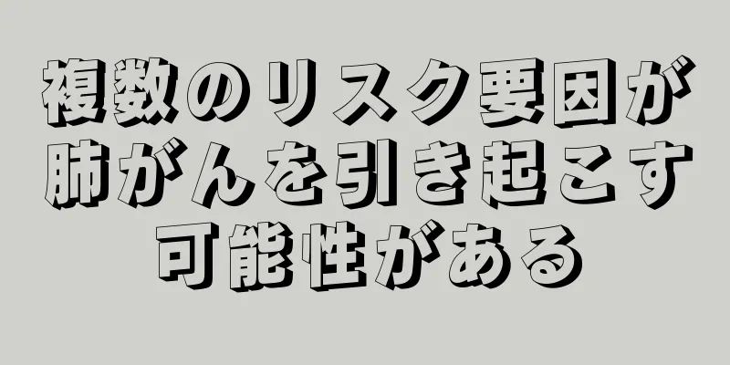 複数のリスク要因が肺がんを引き起こす可能性がある