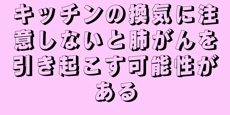 キッチンの換気に注意しないと肺がんを引き起こす可能性がある