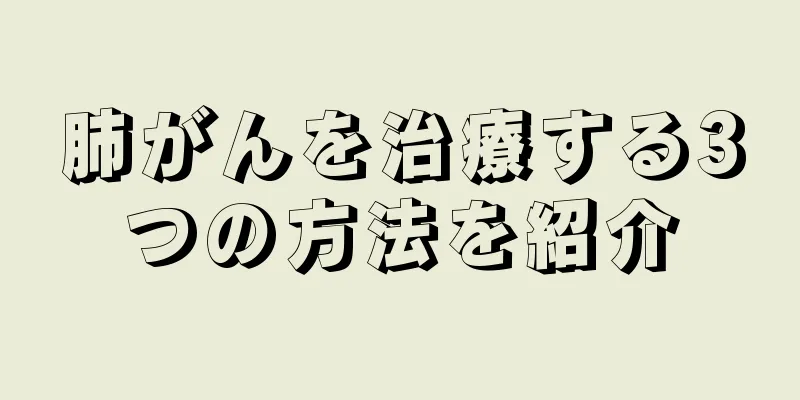肺がんを治療する3つの方法を紹介