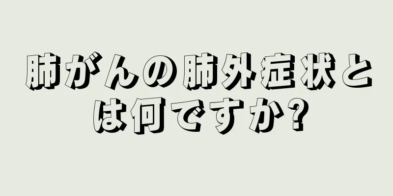 肺がんの肺外症状とは何ですか?