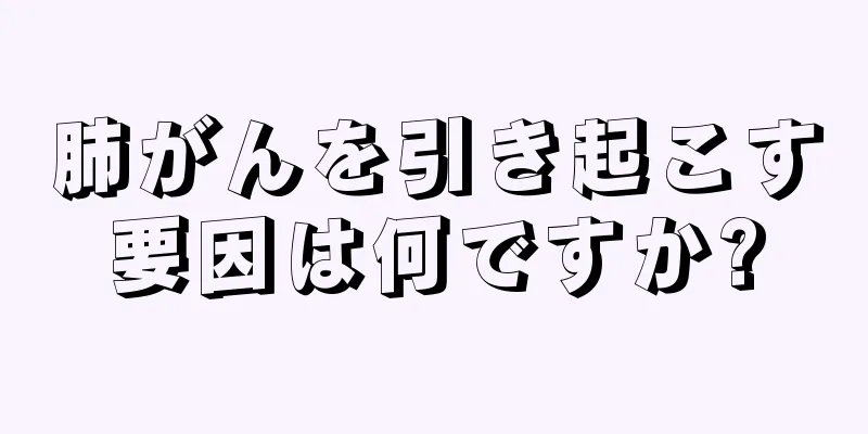 肺がんを引き起こす要因は何ですか?